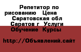 Репетитор по рисованию › Цена ­ 300 - Саратовская обл., Саратов г. Услуги » Обучение. Курсы   